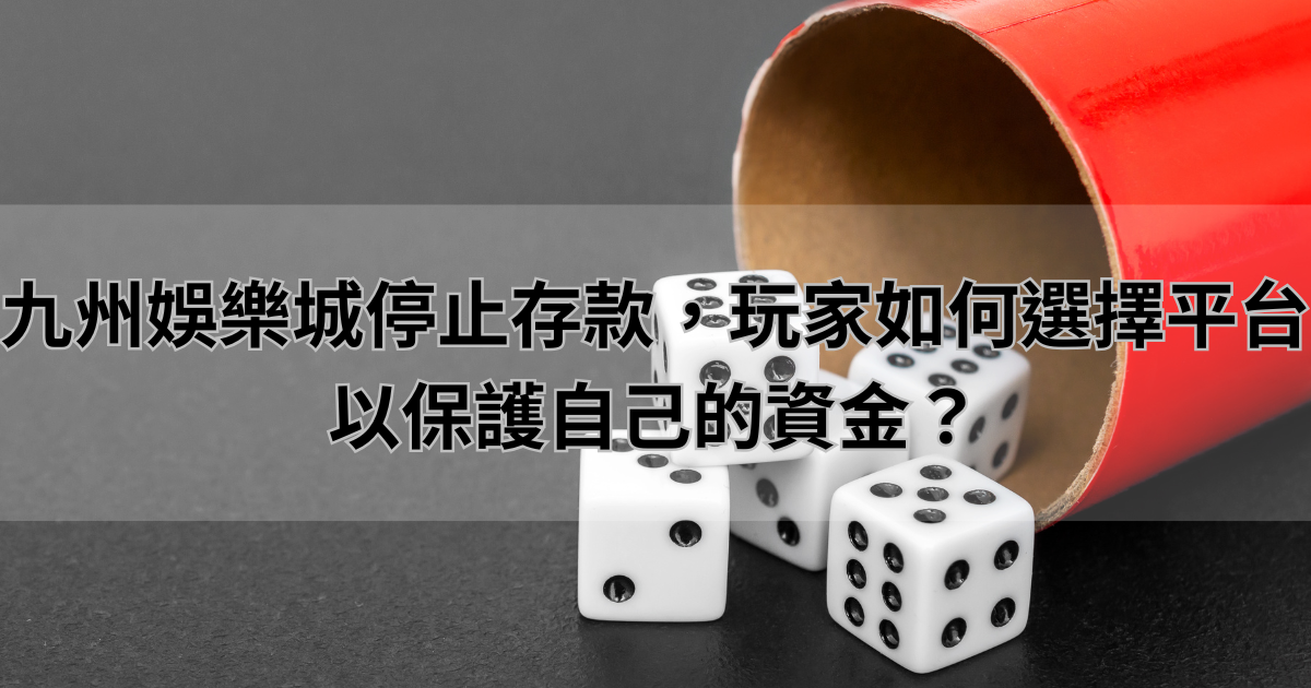 九州娛樂城停止存款，玩家如何選擇平台以保護自己的資金？